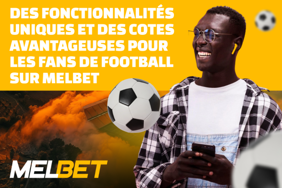 Des fonctionnalités uniques et des cotes avantageuses pour les fans de football sur Melbet